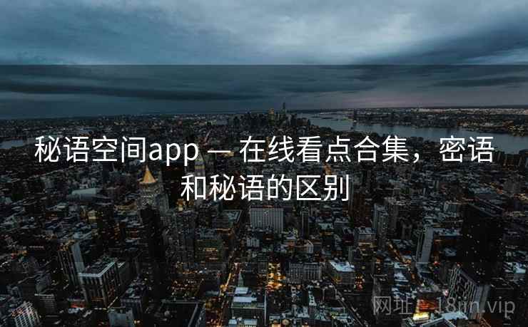 秘语空间app — 在线看点合集，密语和秘语的区别