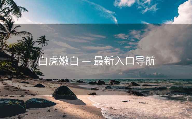 白虎嫩白 — 最新入口导航