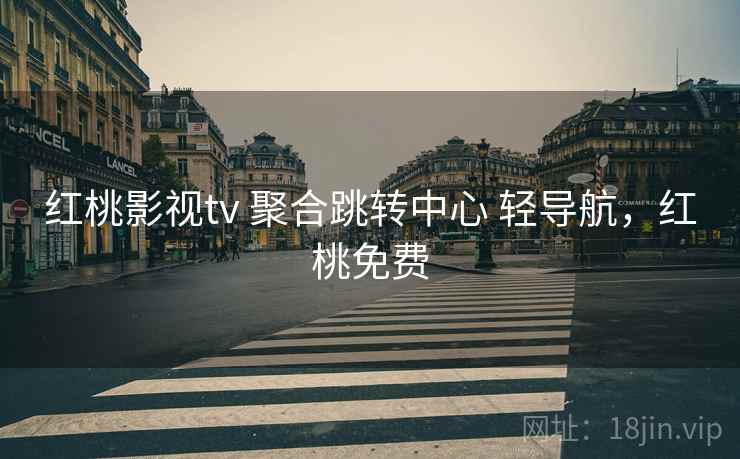 红桃影视tv 聚合跳转中心 轻导航，红桃免费