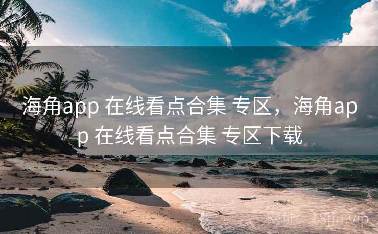 海角app 在线看点合集 专区,海角app 在线看点合集 专区下载 海角app 在线看点合集 专区,海角app 在线看点合集 专区下载