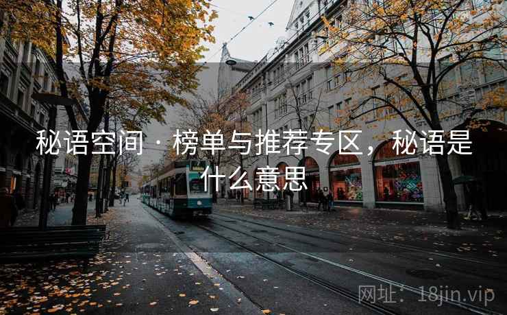 秘语空间 · 榜单与推荐专区,秘语是什么意思 秘语空间 · 榜单与推荐专区,秘语是什么意思