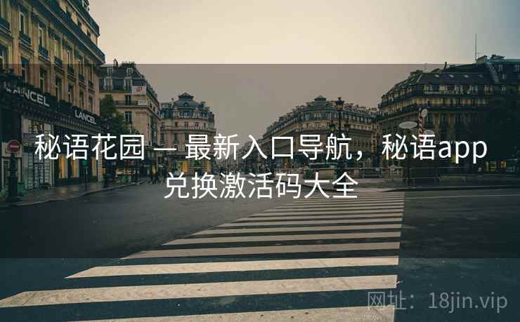 秘语花园 — 最新入口导航,秘语app兑换激活码大全 秘语花园 — 最新入口导航,秘语app兑换激活码大全