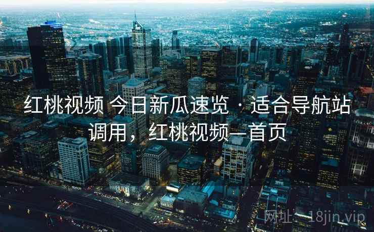 红桃视频 今日新瓜速览 · 适合导航站调用，红桃视频—首页